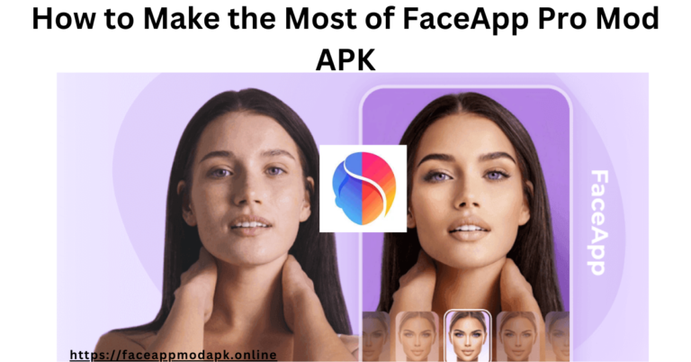 How to Make the Most of FaceApp Pro Mod APK