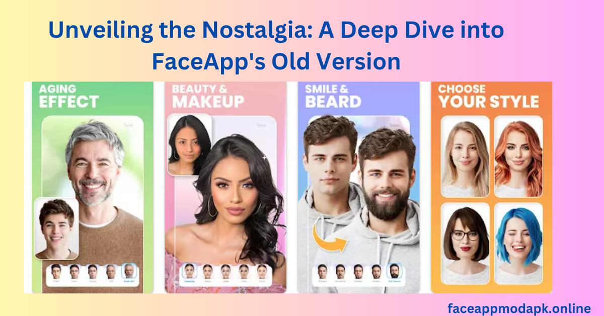 Unveiling the Nostalgia: A Deep Dive into FaceApp's Old Version