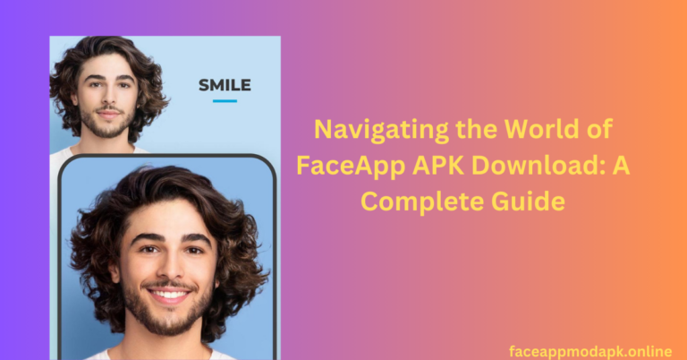 Navigating the World of FaceApp APK Download: A Complete Guide